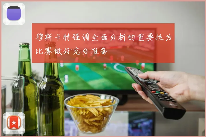 穆斯卡特强调全面分析的重要性为比赛做好充分准备